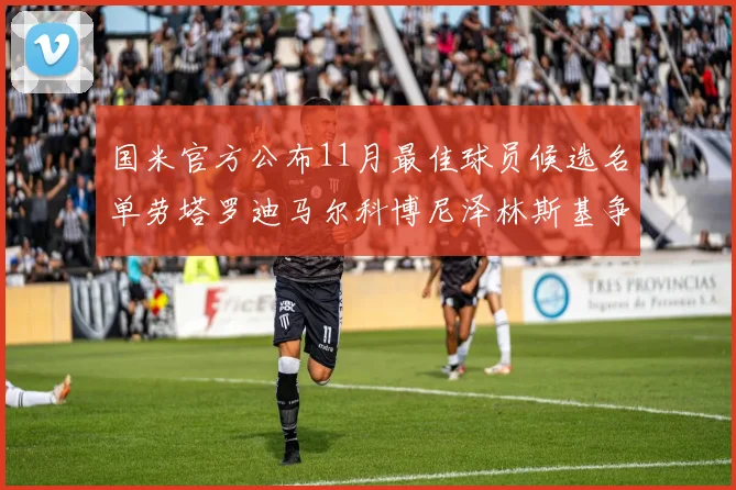 国米官方公布11月最佳球员候选名单劳塔罗迪马尔科博尼泽林斯基争夺荣誉