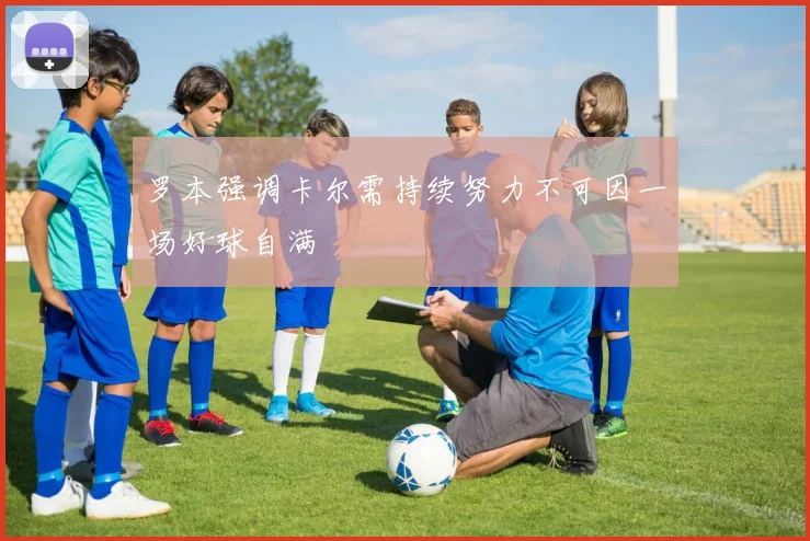 罗本强调卡尔需持续努力不可因一场好球自满