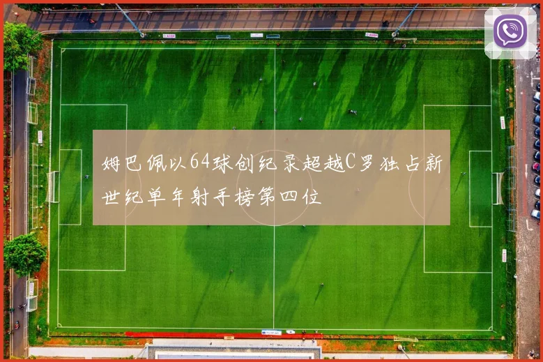 姆巴佩以64球创纪录超越C罗独占新世纪单年射手榜第四位