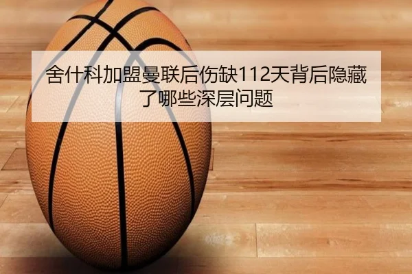 舍什科加盟曼联后伤缺112天背后隐藏了哪些深层问题 | Yabo